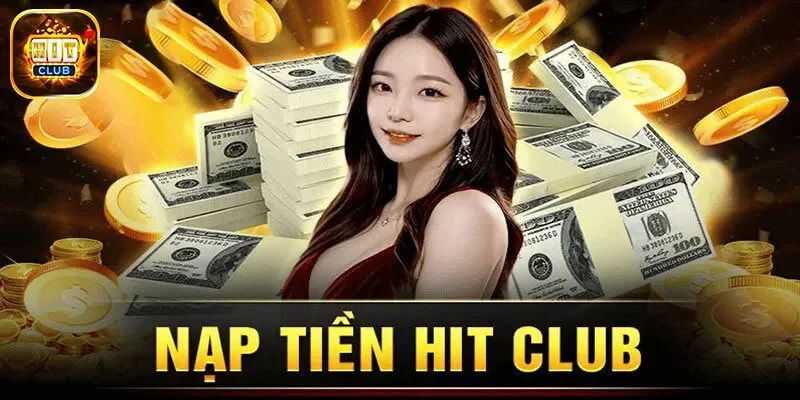Giao dịch nạp/rút tiền Hit Club linh hoạt, đơn giản